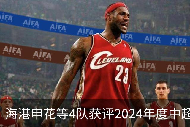 海港申花等4队获评2024年度中超公平竞赛俱乐部