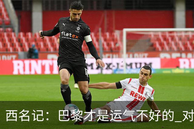 西名记：巴黎才是运气不好的 对曼联晋级机会更大